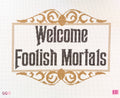 Welcome Foolish Mortals